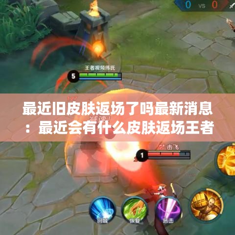 最近旧皮肤返场了吗最新消息：最近会有什么皮肤返场王者荣耀 