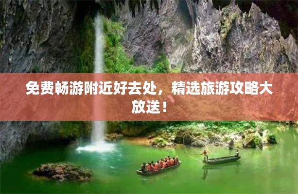 免费畅游附近好去处，精选旅游攻略大放送！