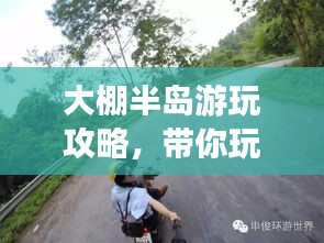 大棚半岛游玩攻略，带你玩转这片神秘之地！
