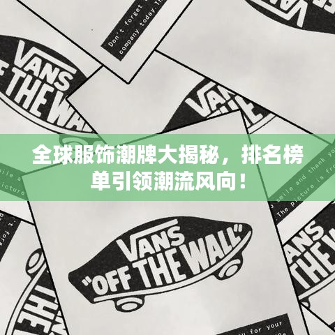 全球服饰潮牌大揭秘，排名榜单引领潮流风向！