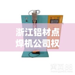 浙江铝材点焊机公司权威排名榜单揭晓！