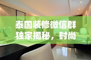泰国装修微信群独家揭秘，时尚潮流与实用性的完美融合最新动态