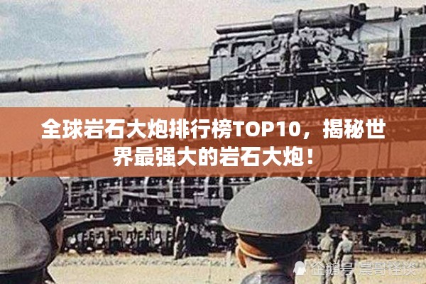 全球岩石大炮排行榜TOP10，揭秘世界最强大的岩石大炮！