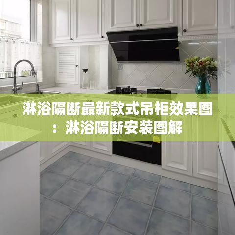 淋浴隔断最新款式吊柜效果图：淋浴隔断安装图解 