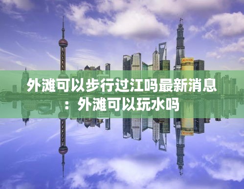外滩可以步行过江吗最新消息：外滩可以玩水吗 