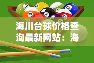 海川台球价格查询最新网站：海川体育 