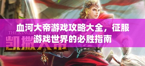 血河大帝游戏攻略大全，征服游戏世界的必胜指南