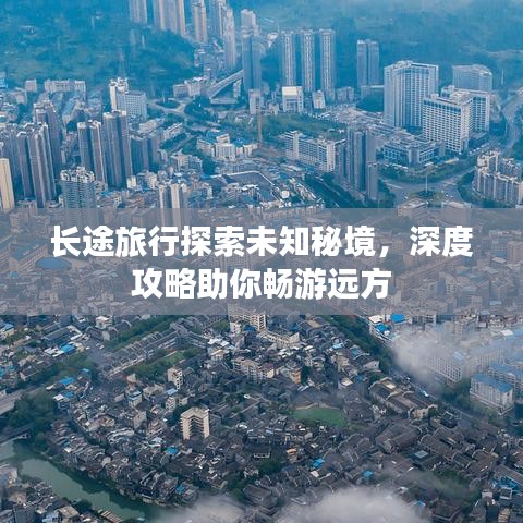 长途旅行探索未知秘境，深度攻略助你畅游远方