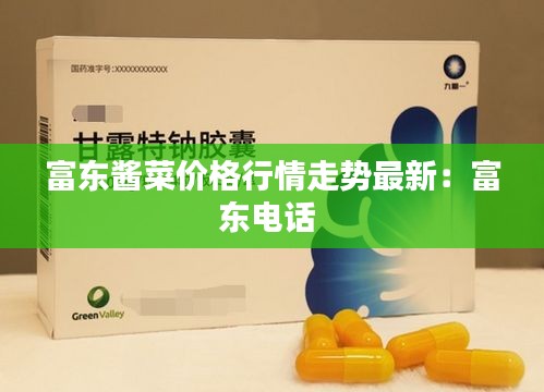 富东酱菜价格行情走势最新：富东电话 