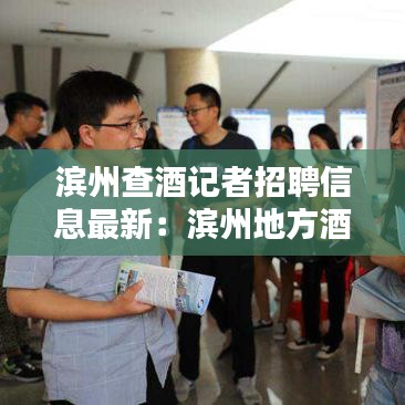 滨州查酒记者招聘信息最新：滨州地方酒 