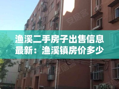 渔溪二手房子出售信息最新：渔溪镇房价多少钱 