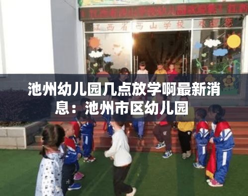 池州幼儿园几点放学啊最新消息：池州市区幼儿园 