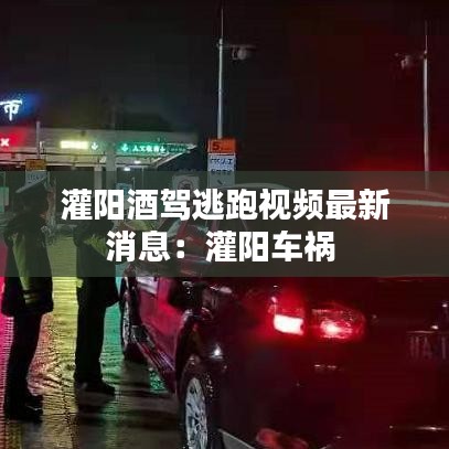 灌阳酒驾逃跑视频最新消息：灌阳车祸 