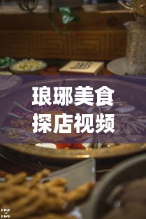 琅琊美食探店视频大全最新：琅琊景区 