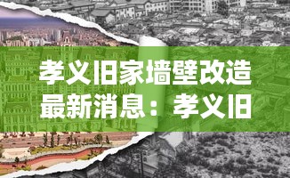 孝义旧家墙壁改造最新消息：孝义旧城有哪些村 