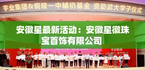 安徽星最新活动：安徽星徽珠宝首饰有限公司 