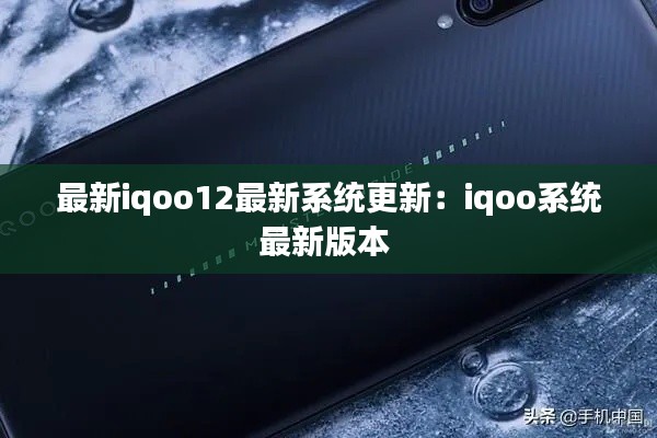 最新iqoo12最新系统更新：iqoo系统最新版本 