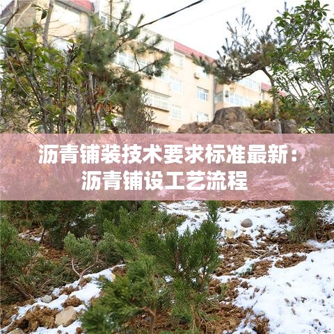 沥青铺装技术要求标准最新：沥青铺设工艺流程 