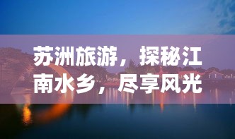 苏洲旅游，探秘江南水乡，尽享风光之美