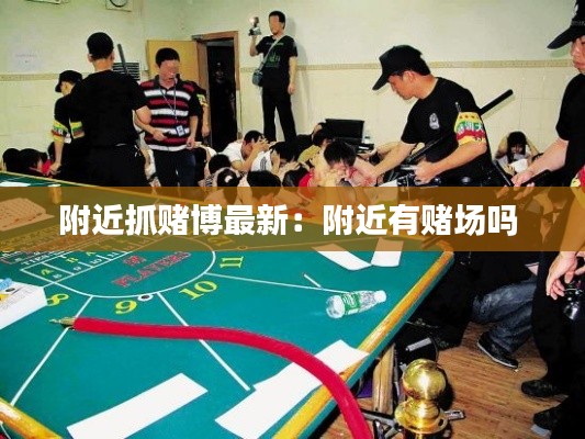 附近抓赌博最新：附近有赌场吗 