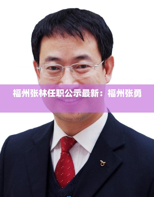 福州张林任职公示最新：福州张勇 