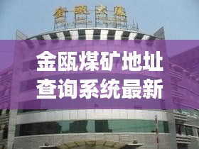 金瓯煤矿地址查询系统最新：金瓯大酒店电话号码 