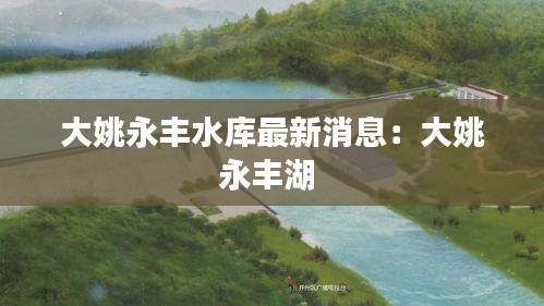 大姚永丰水库最新消息：大姚永丰湖 