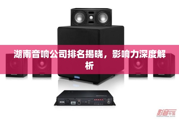 湖南音响公司排名揭晓，影响力深度解析