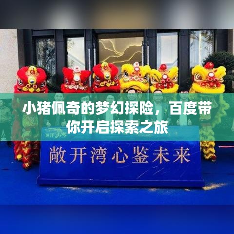 小猪佩奇的梦幻探险，百度带你开启探索之旅