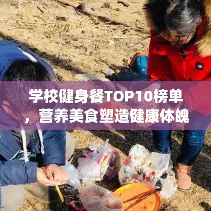 学校健身餐TOP10榜单，营养美食塑造健康体魄之选
