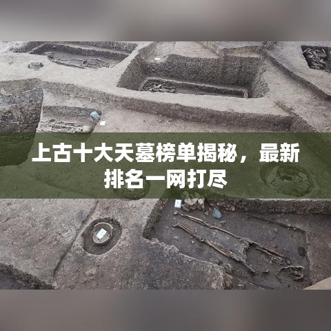 上古十大天墓榜单揭秘，最新排名一网打尽