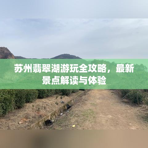 苏州翡翠湖游玩全攻略，最新景点解读与体验