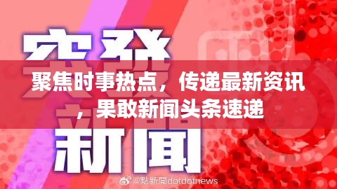 聚焦时事热点，传递最新资讯，果敢新闻头条速递