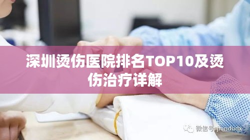 深圳烫伤医院排名TOP10及烫伤治疗详解