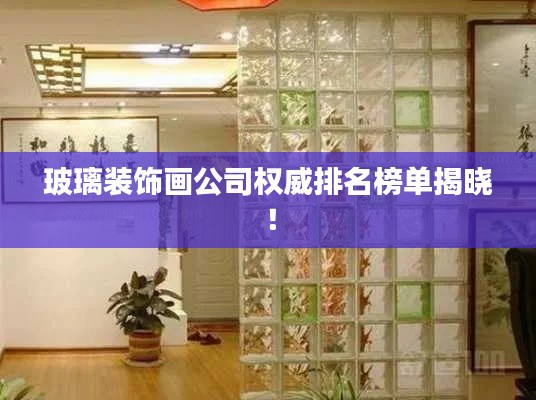 玻璃装饰画公司权威排名榜单揭晓！