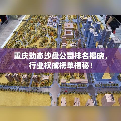 重庆动态沙盘公司排名揭晓，行业权威榜单揭秘！