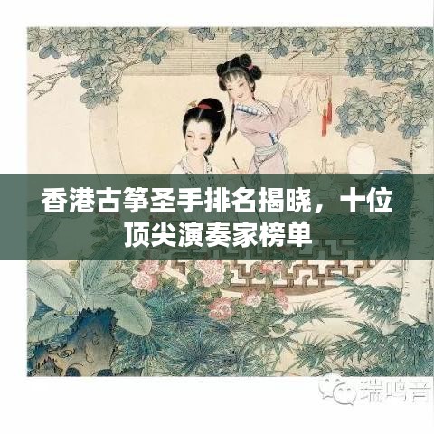 香港古筝圣手排名揭晓，十位顶尖演奏家榜单