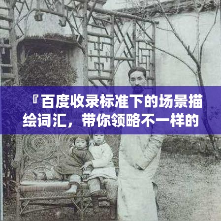 『百度收录标准下的场景描绘词汇，带你领略不一样的视觉盛宴』