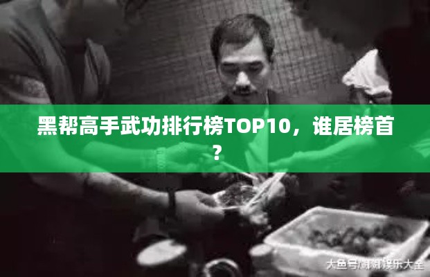 黑帮高手武功排行榜TOP10，谁居榜首？