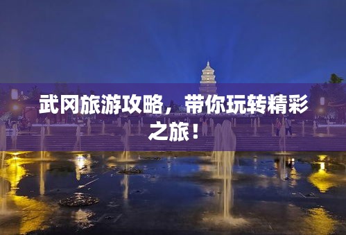 武冈旅游攻略，带你玩转精彩之旅！