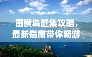 田横岛赶集攻略，最新指南带你畅游市集！