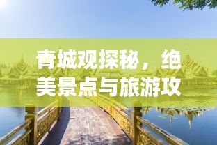 青城观探秘，绝美景点与旅游攻略一网打尽！