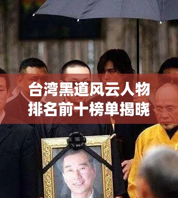 台湾黑道风云人物排名前十榜单揭晓！