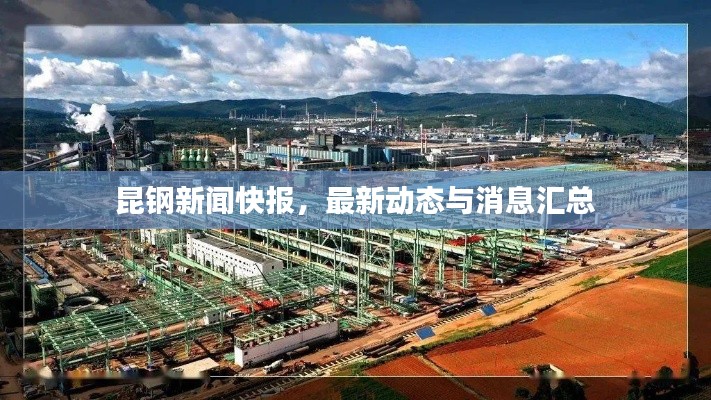 昆钢新闻快报，最新动态与消息汇总