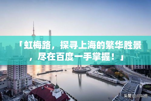 「虹梅路，探寻上海的繁华胜景，尽在百度一手掌握！」