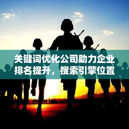 关键词优化公司助力企业排名提升，搜索引擎位置跃升秘诀！