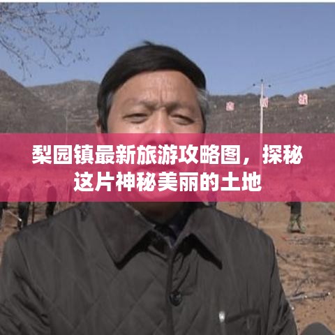 梨园镇最新旅游攻略图，探秘这片神秘美丽的土地