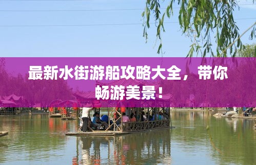 最新水街游船攻略大全，带你畅游美景！