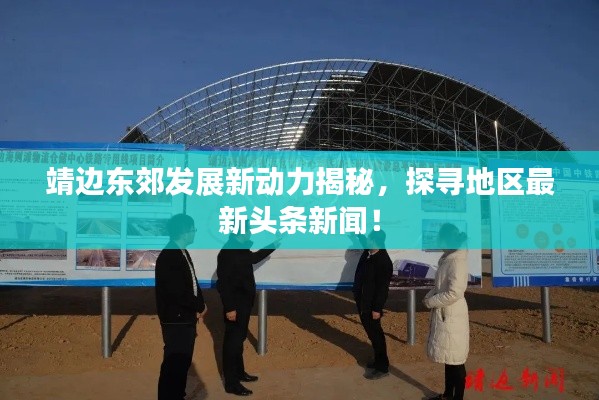 靖边东郊发展新动力揭秘，探寻地区最新头条新闻！