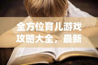 全方位育儿游戏攻略大全，最新育儿游戏助你成为育儿达人专家